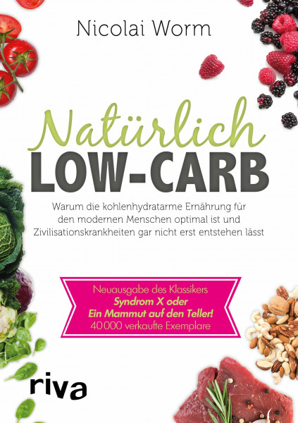 Natürlich Low-Carb: Warum die kohlenhydratarme Ernährung für den modernen Menschen optimal ist und Zivilisationskrankheiten gar nicht erst entstehen ... Syndrom X oder Ein Mammut auf den Teller!