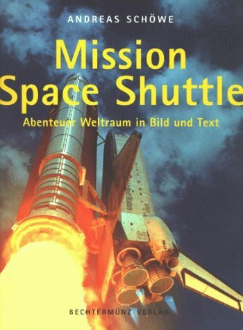 Mission Space Shuttle: Abenteuer Weltraum in Bild und Text