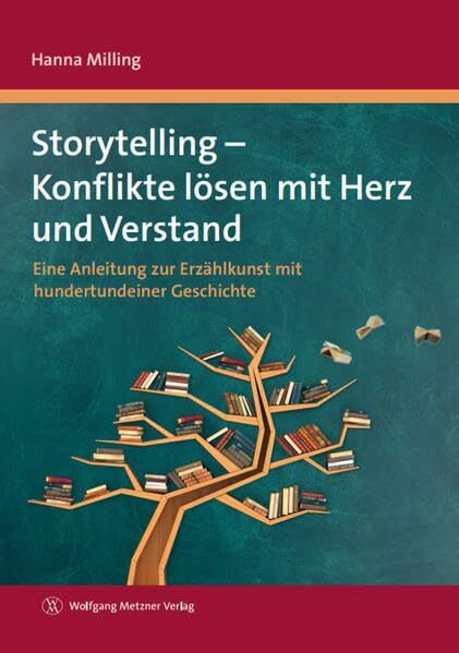 Storytelling - Konflikte lösen mit Herz und Verstand: Eine Anleitung zur Erzählkunst mit hundertundeiner Geschichte