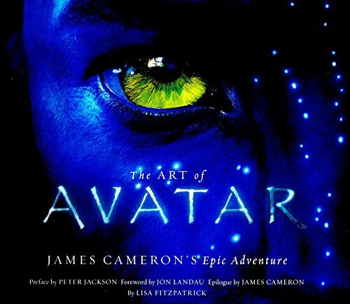 The Art of Avatar: James Cameron's Epic Adventure: James Cameron's Epic Adventure. Preface by Peter Jackson. Foreword by Jon Landau. Epilogue by James Cameron