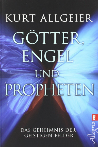 Götter, Engel und Propheten: Das Geheimnis der geistigen Felder