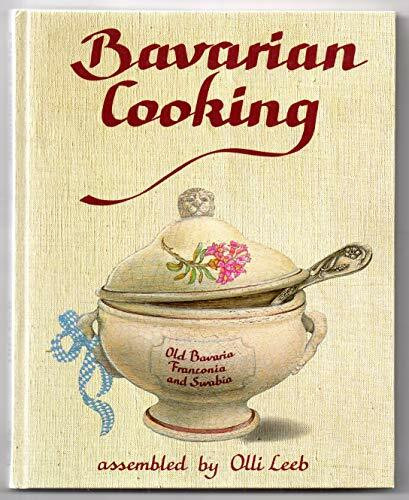 Bavarian Cooking: In Old Bavaria, Franconia and Swabia assambled by Olli Leeb (Olli Leebs Kochbücher)