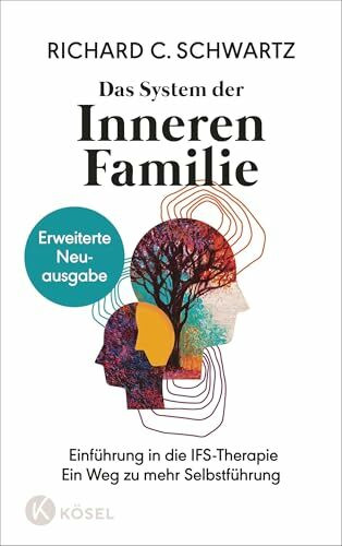 Das System der Inneren Familie: Einführung in die IFS-Therapie - Ein Weg zu mehr Selbstführung - Erweiterte Neuausgabe