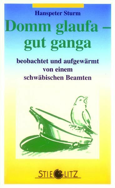 Domm glaufa - gut ganga: Beobachtet und aufgewärmt von einem schwäbischen Beamten