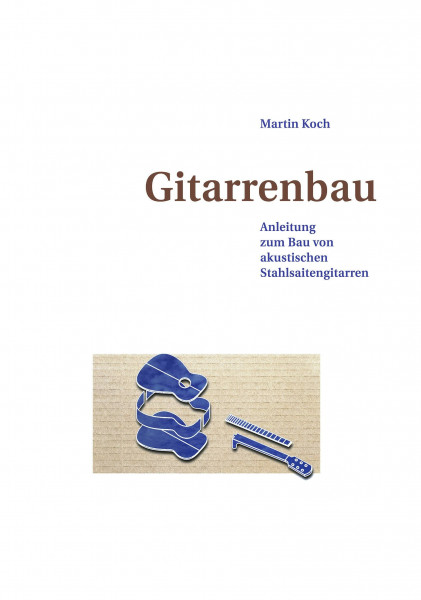 Gitarrenbau: Anleitung zum Bau von akustischen Stahlsaitengitarren (Western-, Folk-, Dobro und akustische Bassgitarre)