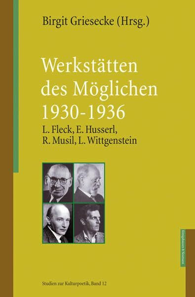 Werkstätten des Möglichen 1930-1936: L. Fleck, E. Husserl, R. Musil, L. Wittgenstein (Studien zur Kulturpoetik)
