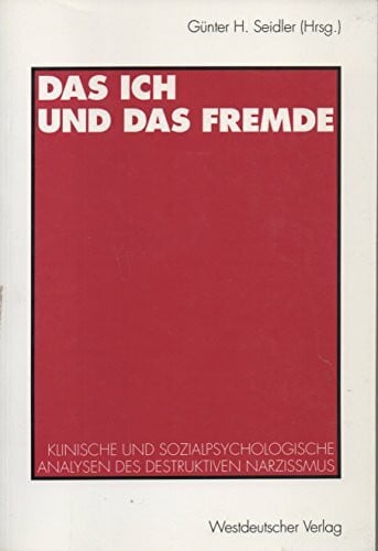 Das Ich und das Fremde: Klinische und sozialpsychologische Analysen des destruktiven Narzißmus