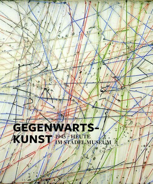 Gegenwartskunst (1945-heute) im Städel Museum: Zur Neueröffnung des Erweiterungsbaus des Städel Museums Frankfurt, 2012.