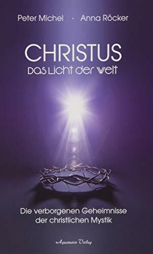 Christus: Das Licht der Welt - Die verborgenen Geheimnisse der christlichen Mystik