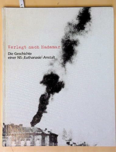 Verlegt nach Hadamar: Die Geschichte einer NS-"Euthanasie"-Anstalt (Historische Schriftenreihe des Landeswohlfahrtsverbandes Hessen: Kataloge)