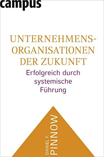 Unternehmensorganisationen der Zukunft: Erfolgreich durch systemische Führung