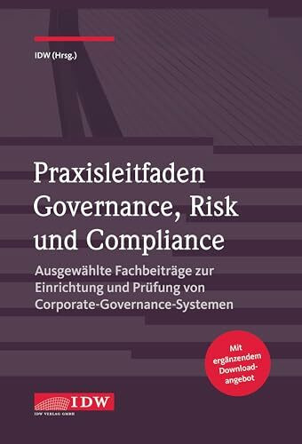 Praxisleitfaden Governance, Risk und Compliance: Ausgewählte Fachbeiträge zur Einrichtung und Prüfung von Corporate-Governance-Systemen