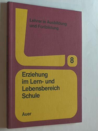 Erziehung im Lern- und Lebensbereich Schule: Hilfen zur Vermittlung und Verwirklichung erzieherischer Werte (Lehrer in Ausbildung und Fortbildung)