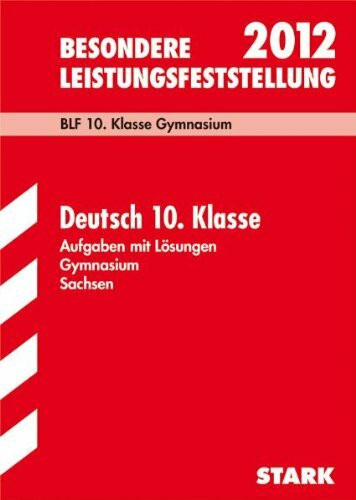 Besondere Leistungsfeststellung Gymnasium Sachsen; Deutsch 10. Klasse 2012; BLF 10. Klasse Gymnasium. Aufgaben mit Lösungen Jahrgänge 2006-2011.