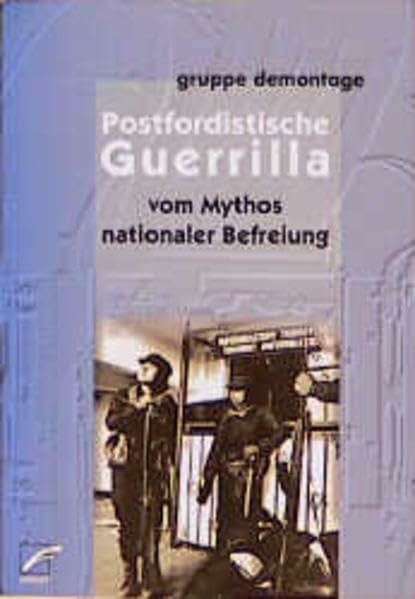Postfordistische Guerrilla. Vom Mythos nationaler Befreiung