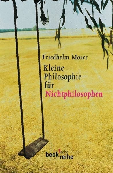 Kleine Philosophie für Nichtphilosophen (Beck'sche Reihe)