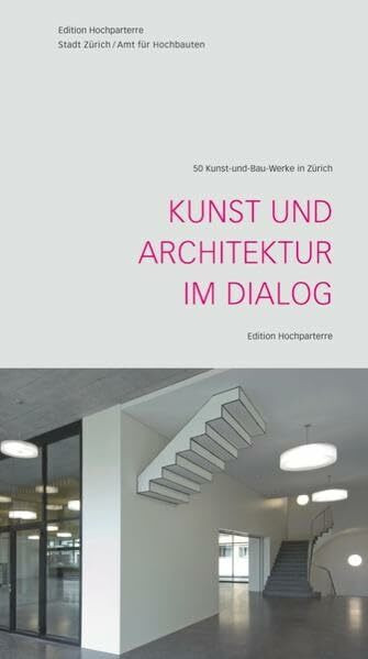 Kunst und Architektur im Dialog: 50 Kunst-und-Bau-Werke in Zürich (Architekturführer)