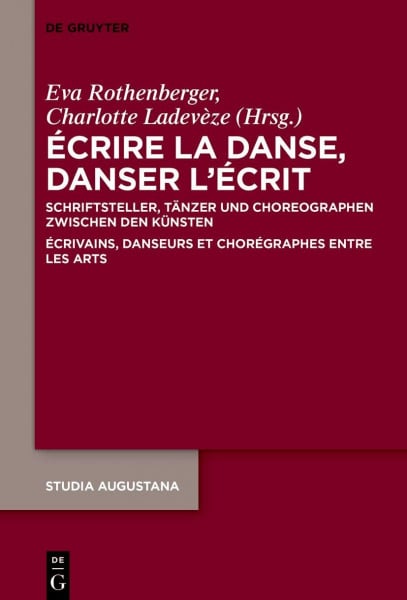 Écrire la danse, danser l’écrit: Schriftsteller, Tänzer und Choreographen zwischen den Künsten / Écrivains, danseurs et chorégraphes entre les arts (Studia Augustana, 22, Band 22)