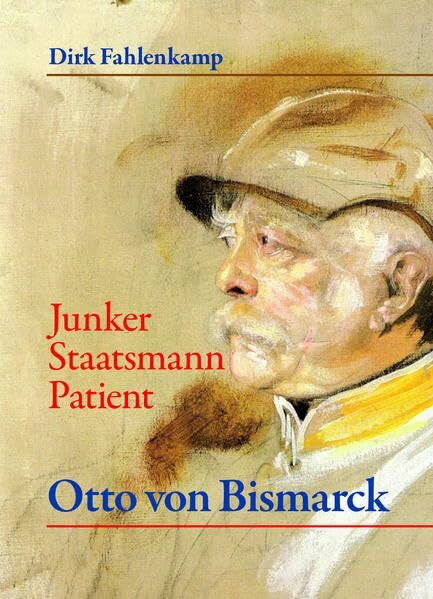 Otto von Bismarck: Junker Staatsmann Patient