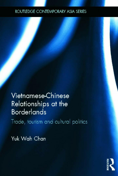 Vietnamese-Chinese Relationships at the Borderlands: Trade, Tourism and Cultural Politics (Routledge Contemporary Asia, 42, Band 42)