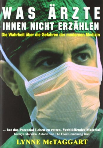 Was Ärzte Ihnen nicht erzählen: Die Wahrheit über die Gefahren der modernen Medizin