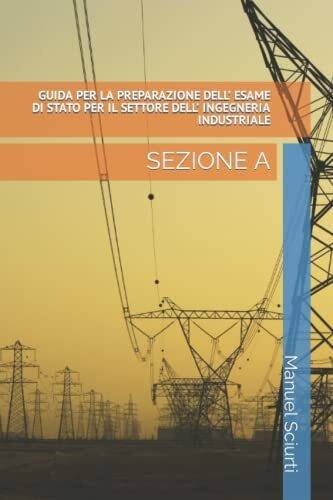 GUIDA PER LA PREPARAZIONE DELL’ ESAME DI STATO PER IL SETTORE DELL’ INGEGNERIA INDUSTRIALE: SEZIONE A