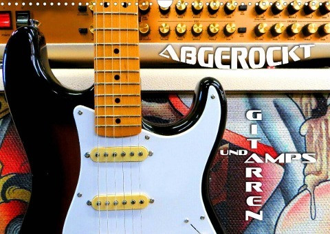 Gitarren und Amps - abgerockt (Wandkalender 2022 DIN A3 quer)