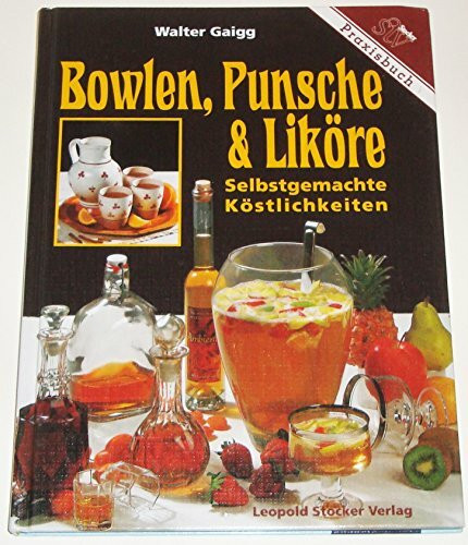 Bowlen, Punsche & Liköre: Selbstgemachte Köstlichkeiten. Praxisbuch