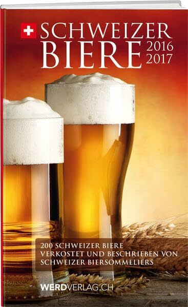 Schweizer Biere 2016/2017: Schweizer Biere verkostet und beschrieben von Schweizer Biersommeliers