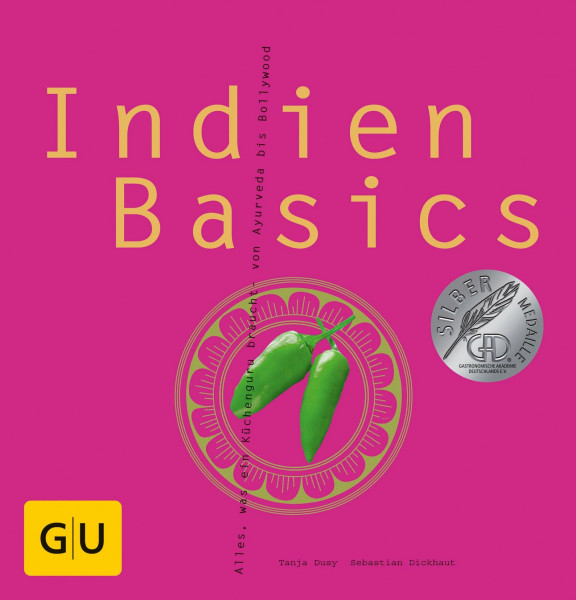 Indien Basics: Alles, was ein Küchenguru braucht - von Ayurveda bis Bollywood. Ausgezeichnet mit der Silbermedaille der Gastronomischen Akademie Deutschlands