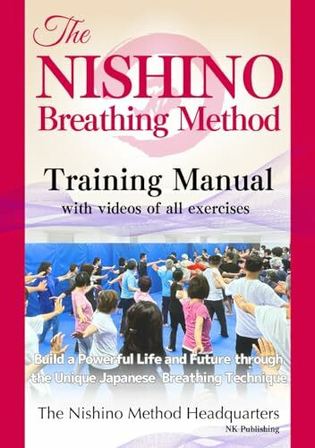 The Nishino Breathing Method® Training Manual with Videos of All Exercises: Build a Powerful Life and Future through the Unique Japanese Breathing Technique 西野流呼吸法®