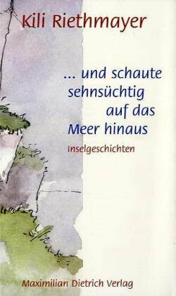 Und schaute sehnsüchtig auf das Meer hinaus: Inselgeschichten