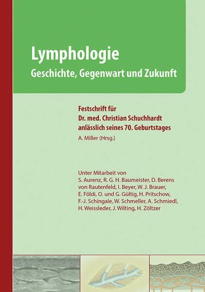 Lymphologie - Geschichte, Gegenwart und Zukunft: Festschrift für Dr. med. Christian Schuchhardt anlässlich seines 70. Geburtstages