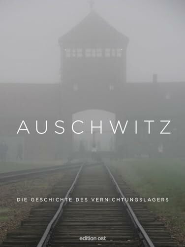 Auschwitz: Die Geschichte des Vernichtungslagers (edition ost)