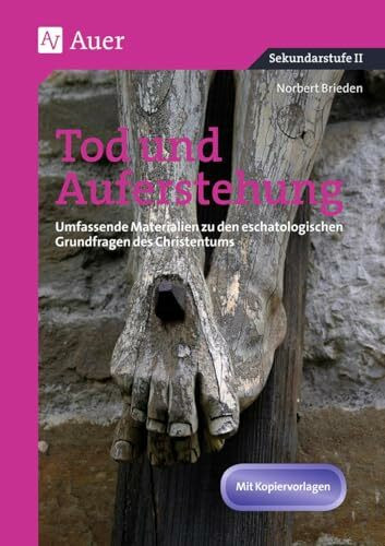 Tod und Auferstehung: Umfassende Materialien zu den eschatologischen Grundfragen des Christentums (11. bis 13. Klasse)