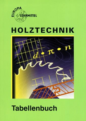 Holztechnik, Tabellenbuch (Europa-Fachbuchreihe für holzverarbeitende Berufe)