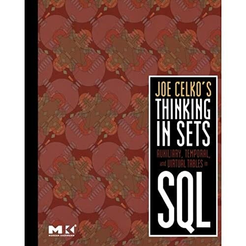 Joe Celko's Thinking in Sets: Auxiliary, Temporal, and Virtual Tables in SQL (The Morgan Kaufmann Series in Data Management Systems) Joe Celko's Thinking in Sets: Auxiliary, Temporal, and Virtual Tables in SQL (The Morgan Kaufmann Series in Data Management Systems)