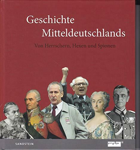 Geschichte Mitteldeutschlands: Von Herrschern, Hexen und Spionen