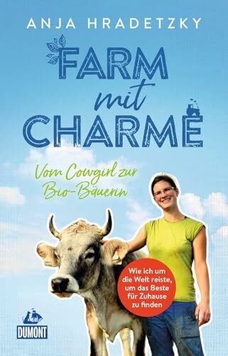 Wie ich als Cowgirl die Welt bereiste ...: und ohne Land und Geld zur Bio-Bäuerin wurde (DUMONT Welt - Menschen - Reisen)