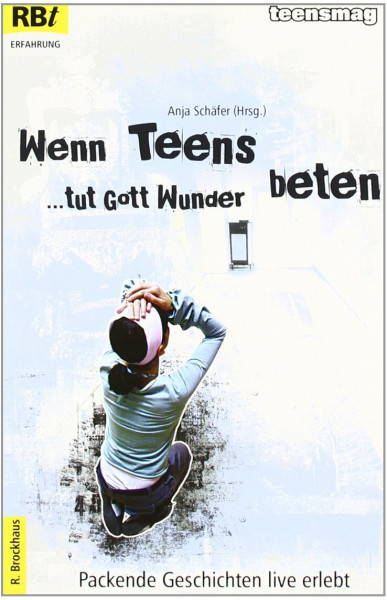 Wenn Teens beten, tut Gott Wunder: Packende Geschichten live erlebt (RBtaschenbücher)