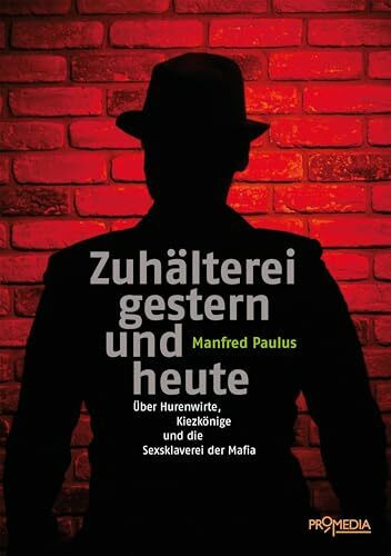 Zuhälterei gestern und heute: Über Hurenwirte, Kiezkönige und die Sexsklaverei der Mafia