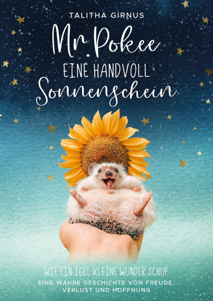 Mr.Pokee: Eine Handvoll Sonnenschein - Wie ein Igel kleine Wunder schuf. Eine wahre Geschichte von Freude, Verlust und Hoffnung