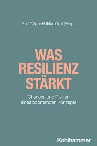 Was Resilienz stärkt: Chancen und Risiken eines boomenden Konzepts