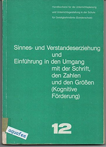 Sinnes- und Verstandeserziehung und Einführung in den Umgang mit Schrift, den Zahlen und den Grössen (Kognitive Förderung), Bd 12