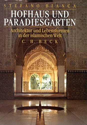 Hofhaus und Paradiesgarten: Architektur und Lebensformen in der islamischen Welt