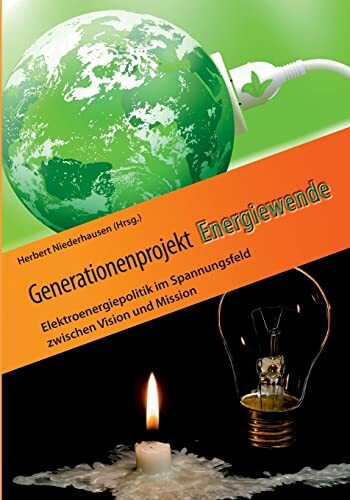 Generationenprojekt Energiewende: Elektroenergiepolitik im Spannungsfeld zwischen Vision und Mission