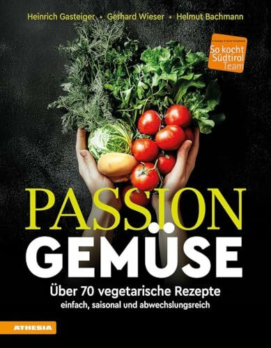 Passion Gemüse: Über 70 vegetarische Rezepte – einfach, saisonal und abwechslungsreich (So genießt Südtirol: Ausgezeichnet mit dem Sonderpreis der GAD (Gastronomische Akademie Deutschlands e.V.))