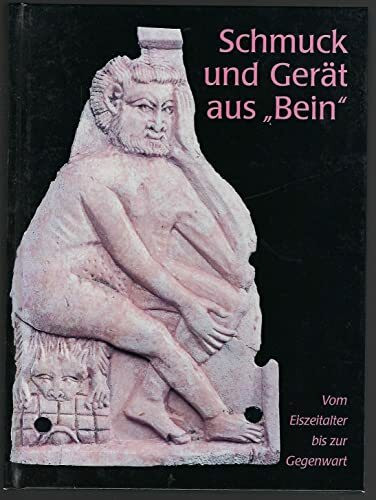 Schmuck und Gerät aus "Bein" Vom Eiszeitalter bis zur Gegenwart. Begleitband zur Ausstellung in der Prähistorischen Staatssammlung vom 7. Februar bis 13. April 1997