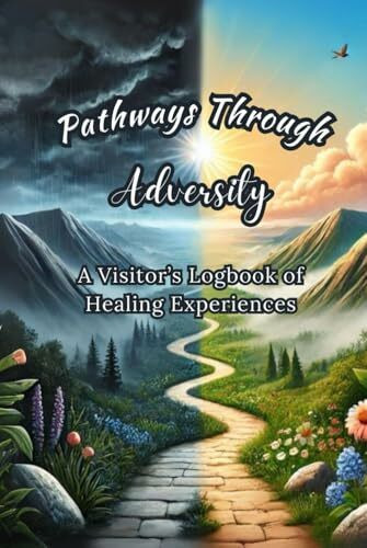 Pathways Through Adversity: A Visitor's Logbook of Healing Experiences