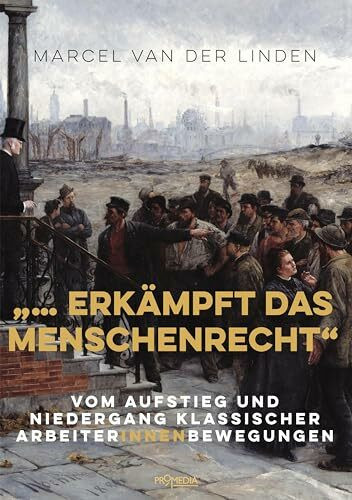 "... erkämpft das Menschenrecht": Vom Aufstieg und Niedergang klassischer ArbeiterInnenbewegungen